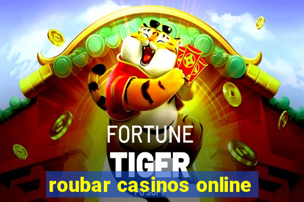 roubar casinos online